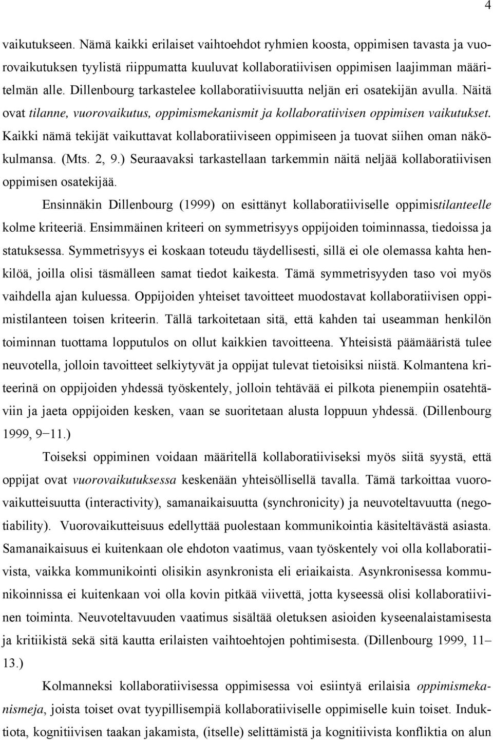 Kaikki nämä tekijät vaikuttavat kollaboratiiviseen oppimiseen ja tuovat siihen oman näkökulmansa. (Mts. 2, 9.) Seuraavaksi tarkastellaan tarkemmin näitä neljää kollaboratiivisen oppimisen osatekijää.