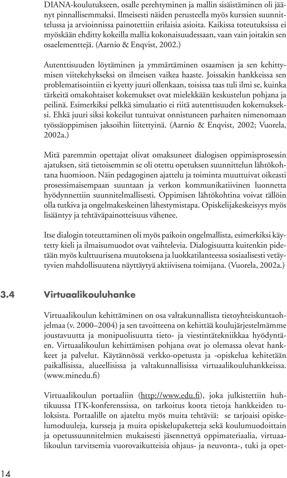 ) Autenttisuuden löytäminen ja ymmärtäminen osaamisen ja sen kehittymisen viitekehykseksi on ilmeisen vaikea haaste.