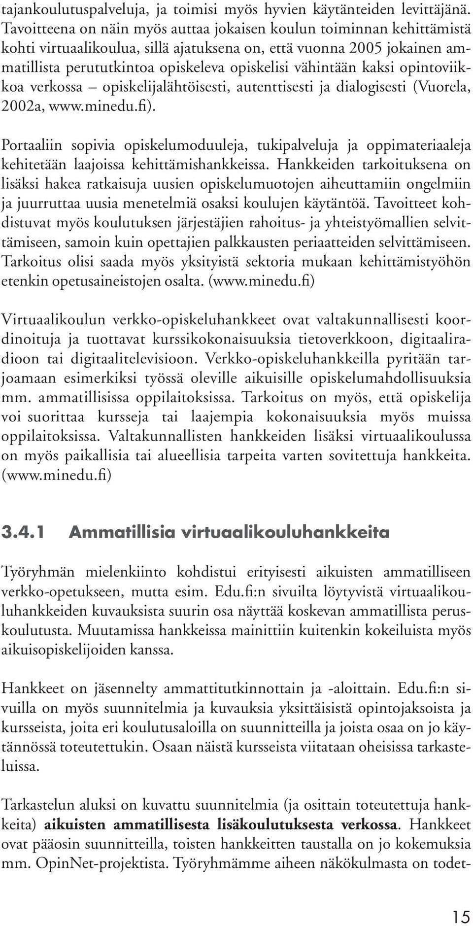 kaksi opintoviikkoa verkossa opiskelijalähtöisesti, autenttisesti ja dialogisesti (Vuorela, 2002a, www.minedu.fi).