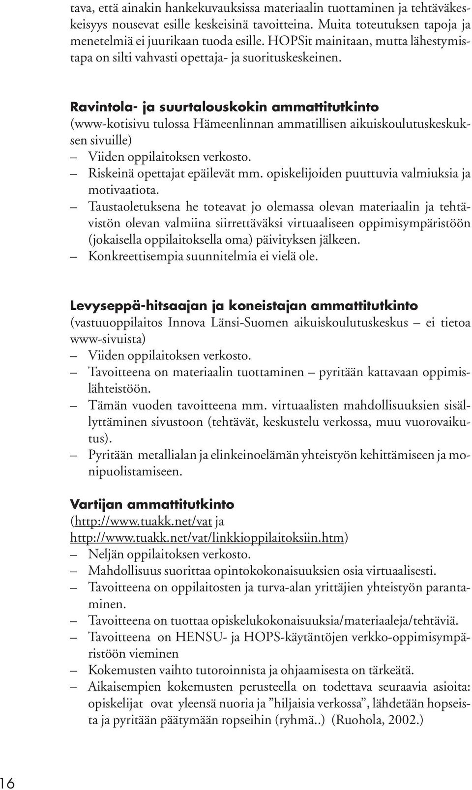 Ravintola- ja suurtalouskokin ammattitutkinto (www-kotisivu tulossa Hämeenlinnan ammatillisen aikuiskoulutuskeskuksen sivuille) Viiden oppilaitoksen verkosto. Riskeinä opettajat epäilevät mm.