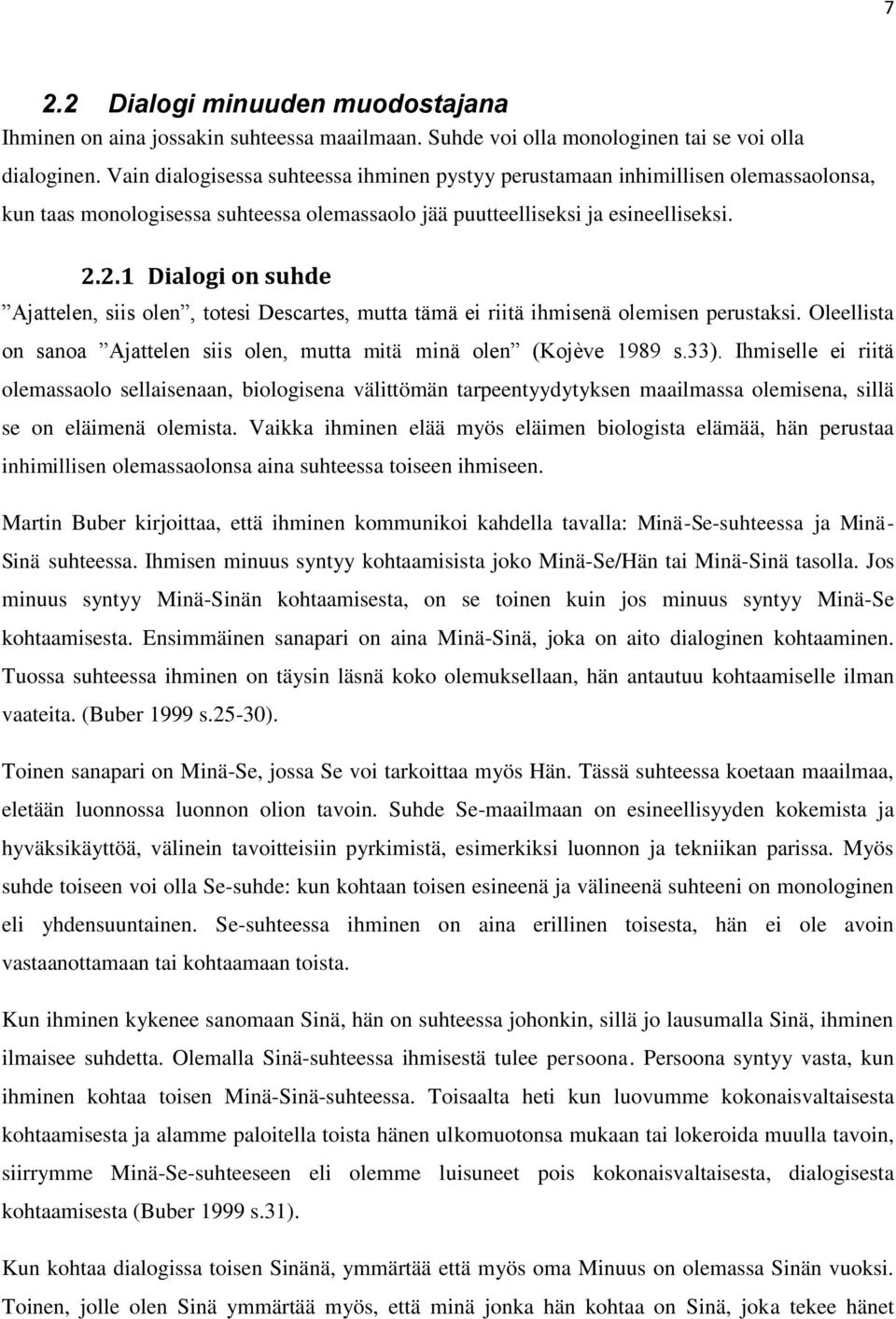 2.1 Dialogi on suhde Ajattelen, siis olen, totesi Descartes, mutta tämä ei riitä ihmisenä olemisen perustaksi. Oleellista on sanoa Ajattelen siis olen, mutta mitä minä olen (Kojève 1989 s.33).