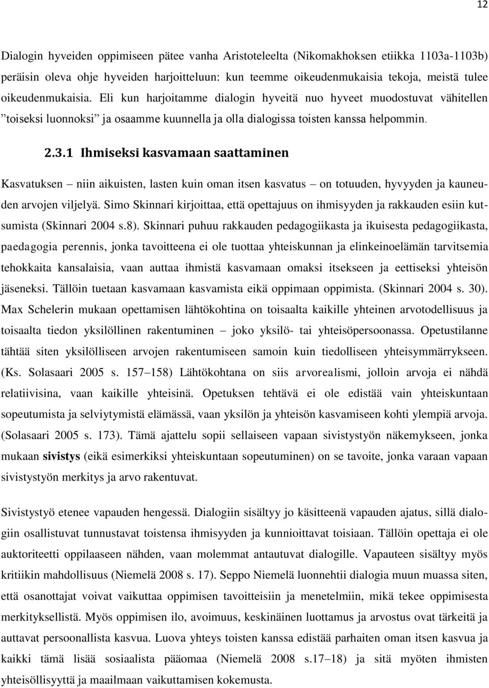 1 Ihmiseksi kasvamaan saattaminen Kasvatuksen niin aikuisten, lasten kuin oman itsen kasvatus on totuuden, hyvyyden ja kauneuden arvojen viljelyä.