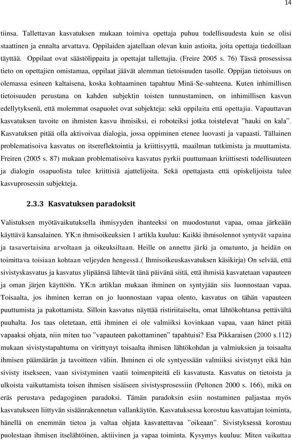 76) Tässä prosessissa tieto on opettajien omistamaa, oppilaat jäävät alemman tietoisuuden tasolle. Oppijan tietoisuus on olemassa esineen kaltaisena, koska kohtaaminen tapahtuu Minä-Se-suhteena.