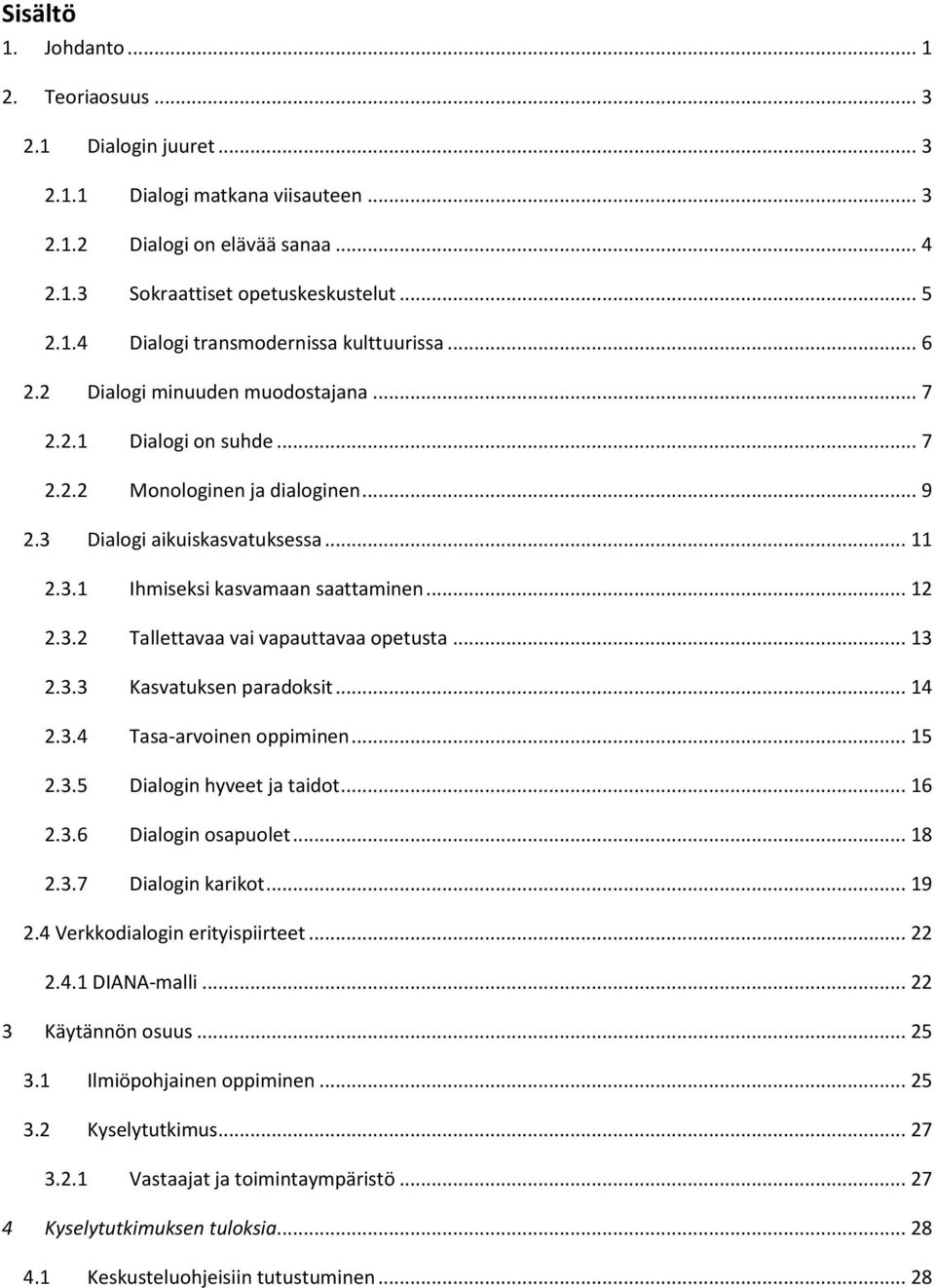 .. 13 2.3.3 Kasvatuksen paradoksit... 14 2.3.4 Tasa-arvoinen oppiminen... 15 2.3.5 Dialogin hyveet ja taidot... 16 2.3.6 Dialogin osapuolet... 18 2.3.7 Dialogin karikot... 19 2.