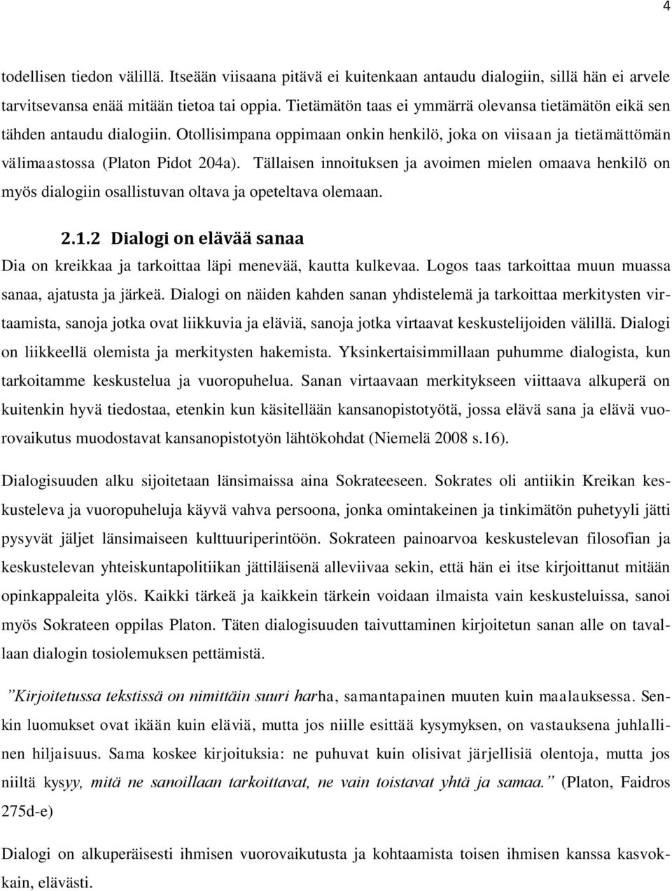 Tällaisen innoituksen ja avoimen mielen omaava henkilö on myös dialogiin osallistuvan oltava ja opeteltava olemaan. 2.1.