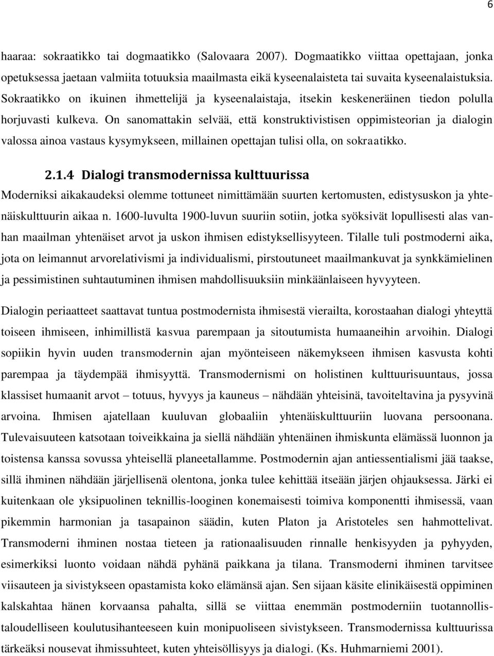 On sanomattakin selvää, että konstruktivistisen oppimisteorian ja dialogin valossa ainoa vastaus kysymykseen, millainen opettajan tulisi olla, on sokraatikko. 2.1.