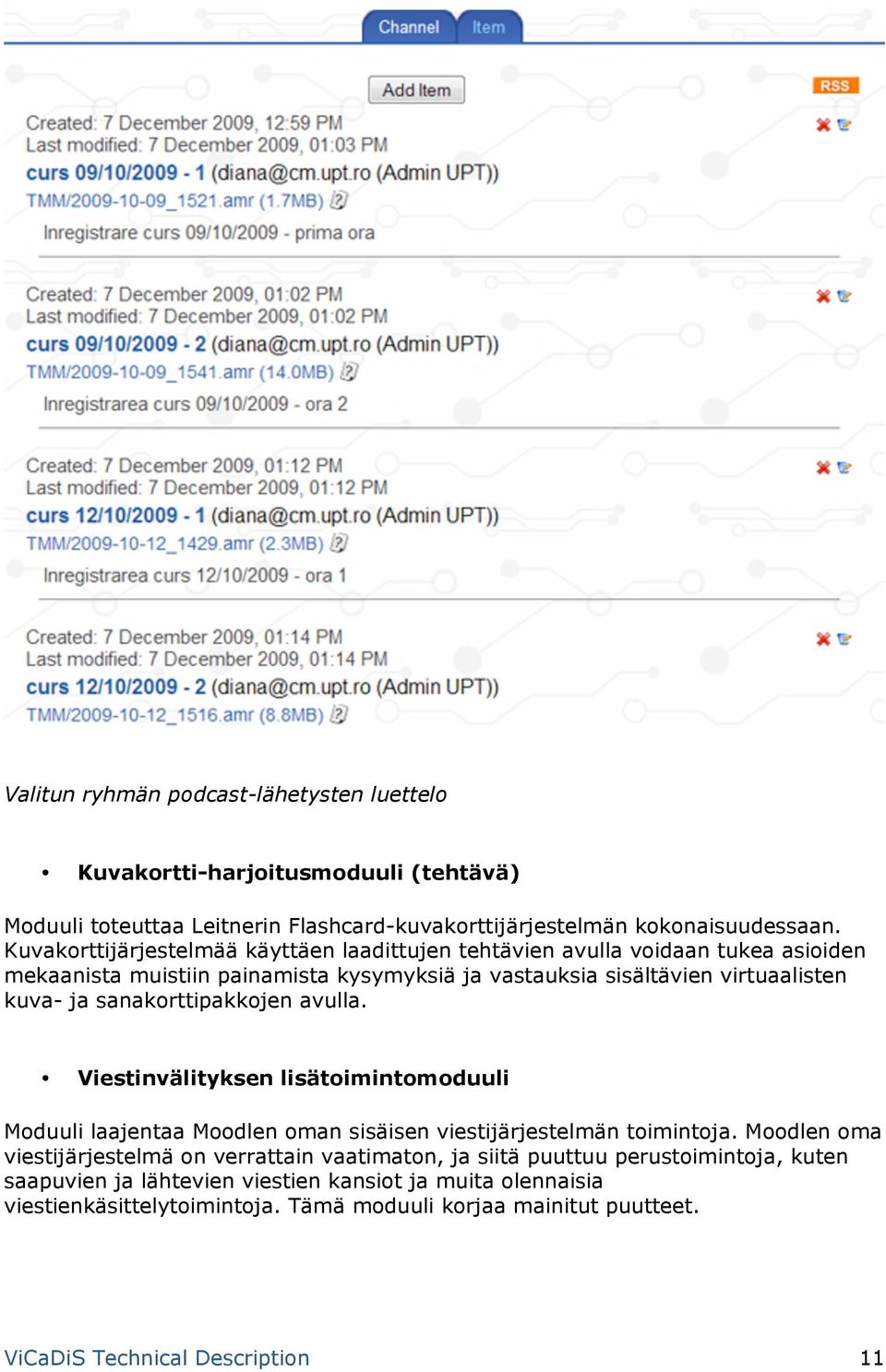 sanakorttipakkojen avulla. Viestinvälityksen lisätoimintomoduuli Moduuli laajentaa Moodlen oman sisäisen viestijärjestelmän toimintoja.