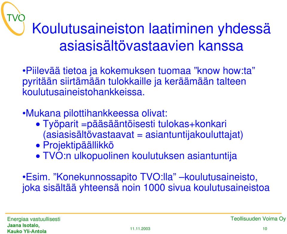 Mukana pilottihankkeessa olivat: x Työparit =pääsääntöisesti tulokas+konkari (asiasisältövastaavat = asiantuntijakouluttajat)