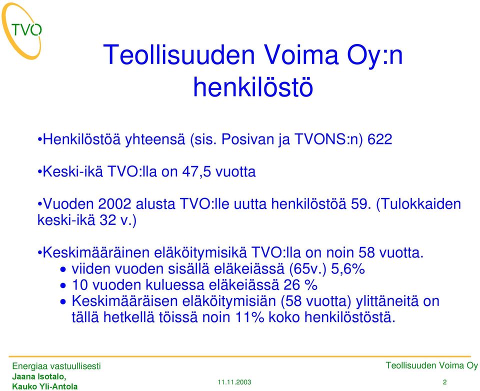 (Tulokkaiden keski-ikä 32 v.) Keskimääräinen eläköitymisikä TVO:lla on noin 58 vuotta.