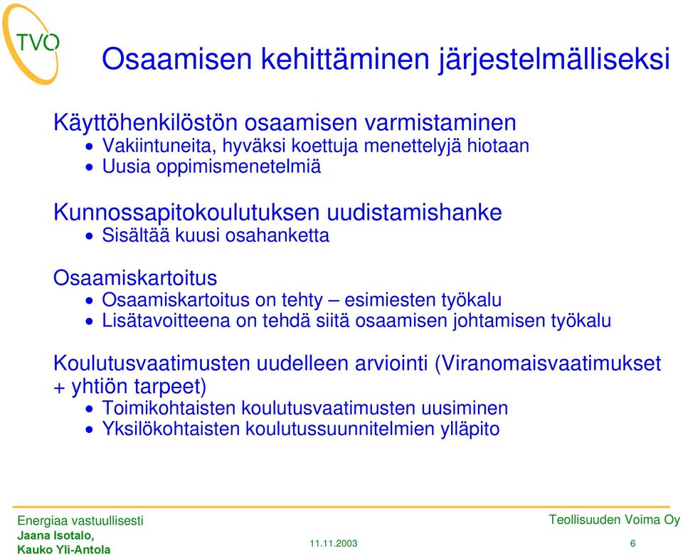 Osaamiskartoitus on tehty esimiesten työkalu x Lisätavoitteena on tehdä siitä osaamisen johtamisen työkalu Koulutusvaatimusten uudelleen