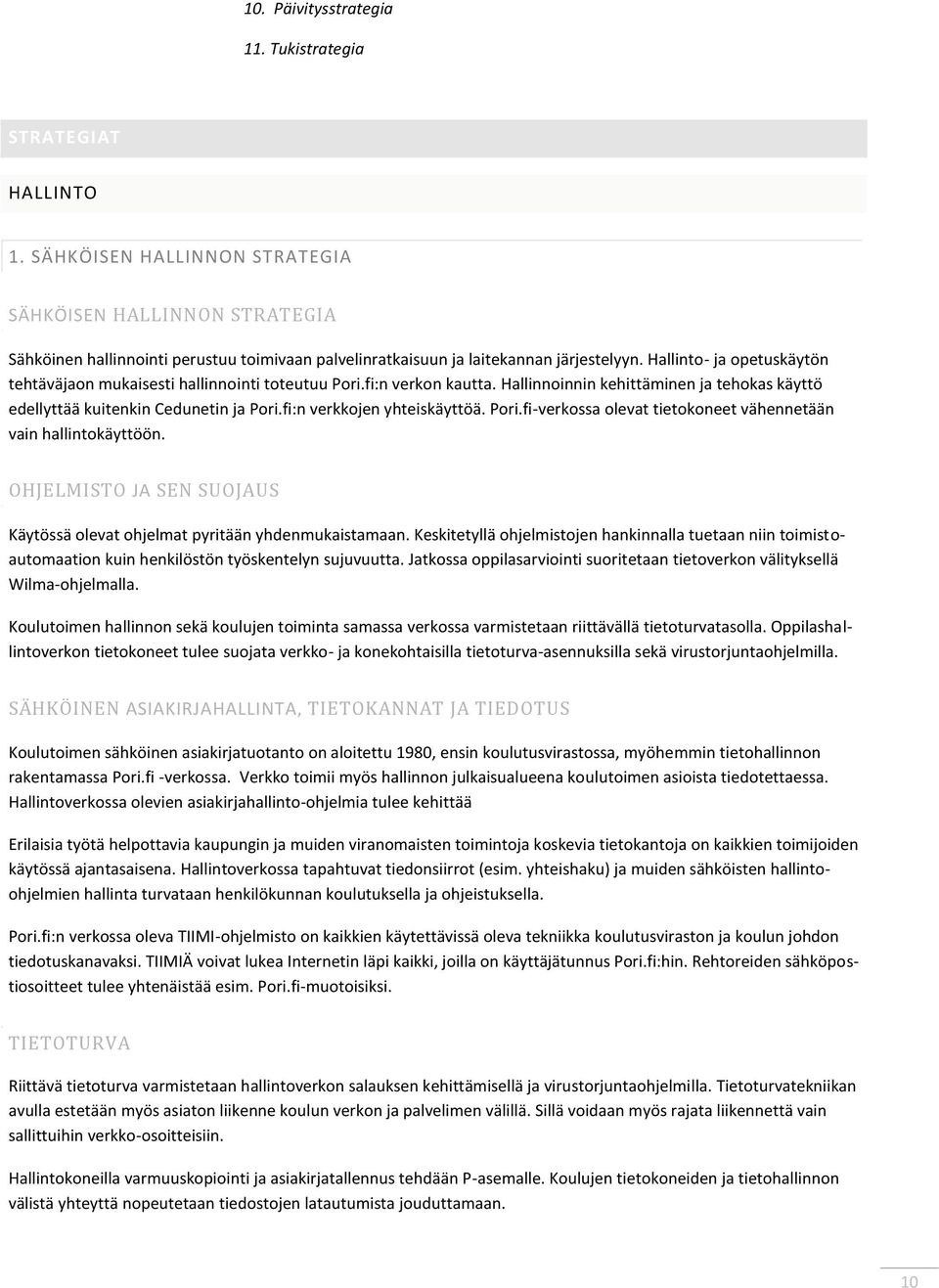 Hallinto- ja opetuskäytön tehtäväjaon mukaisesti hallinnointi toteutuu Pori.fi:n verkon kautta. Hallinnoinnin kehittäminen ja tehokas käyttö edellyttää kuitenkin Cedunetin ja Pori.