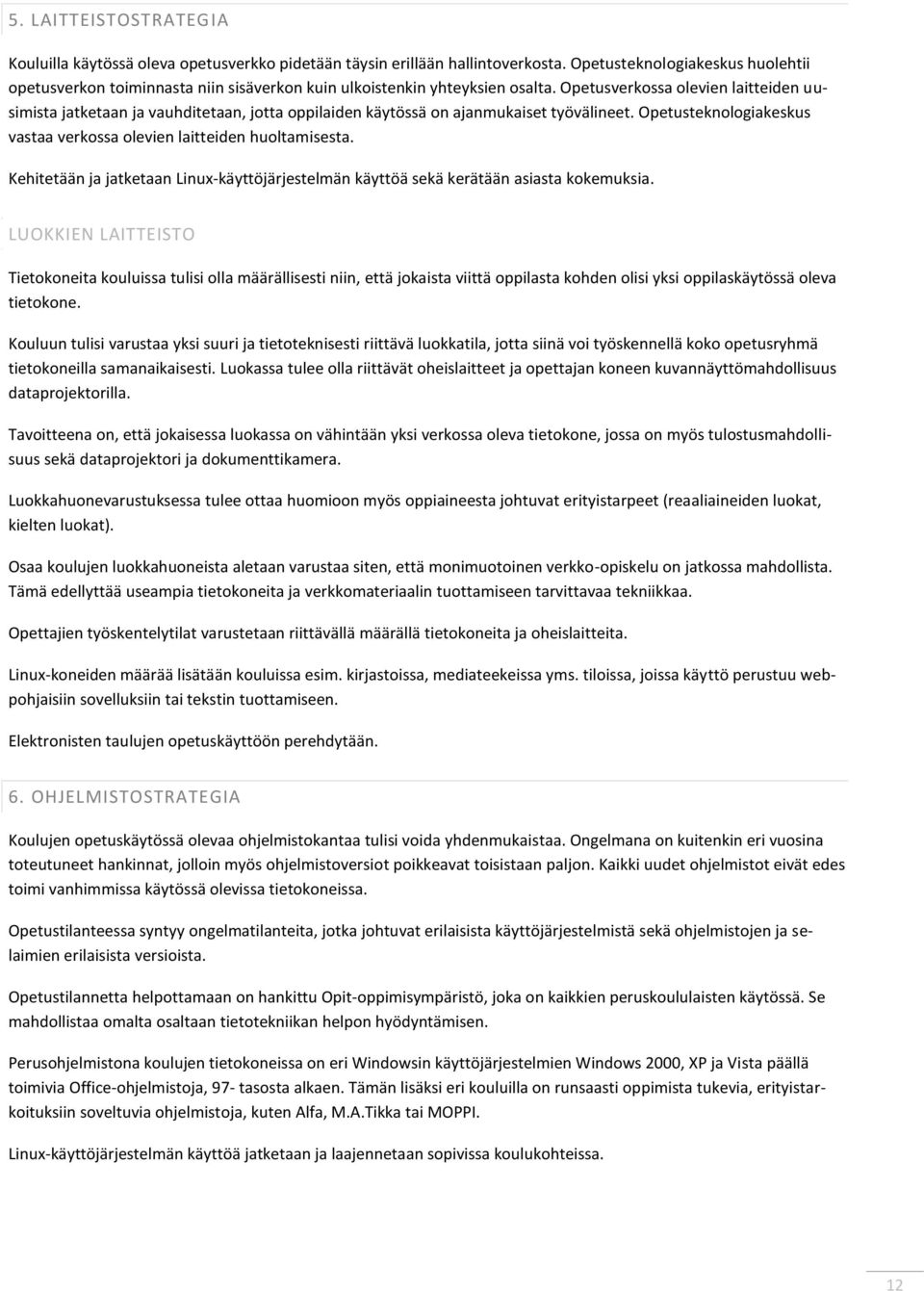 Opetusverkossa olevien laitteiden uusimista jatketaan ja vauhditetaan, jotta oppilaiden käytössä on ajanmukaiset työvälineet. Opetusteknologiakeskus vastaa verkossa olevien laitteiden huoltamisesta.