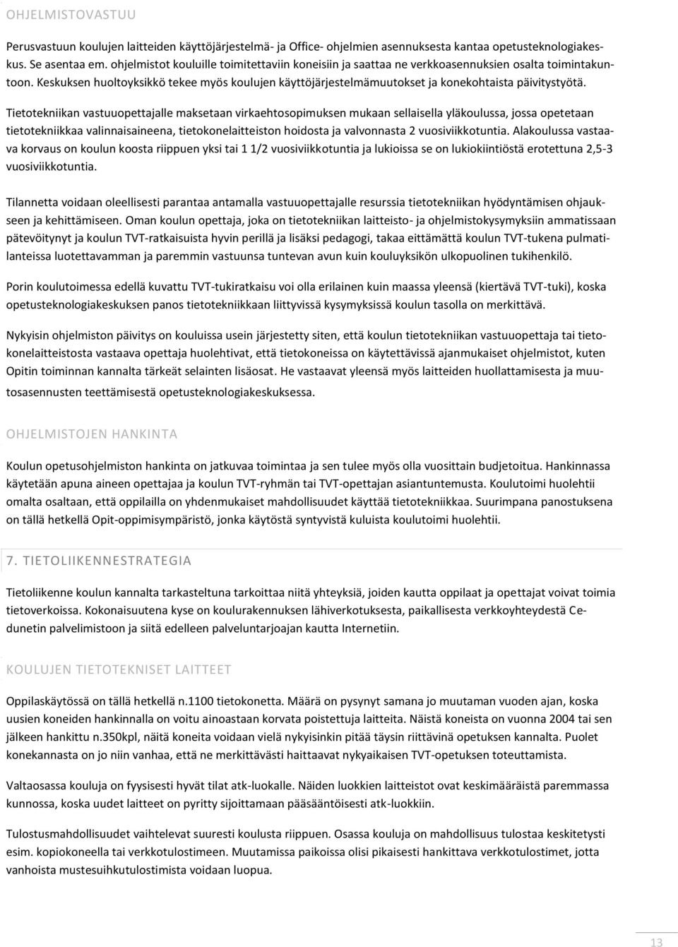 Keskuksen huoltoyksikkö tekee myös koulujen käyttöjärjestelmämuutokset ja konekohtaista päivitystyötä.
