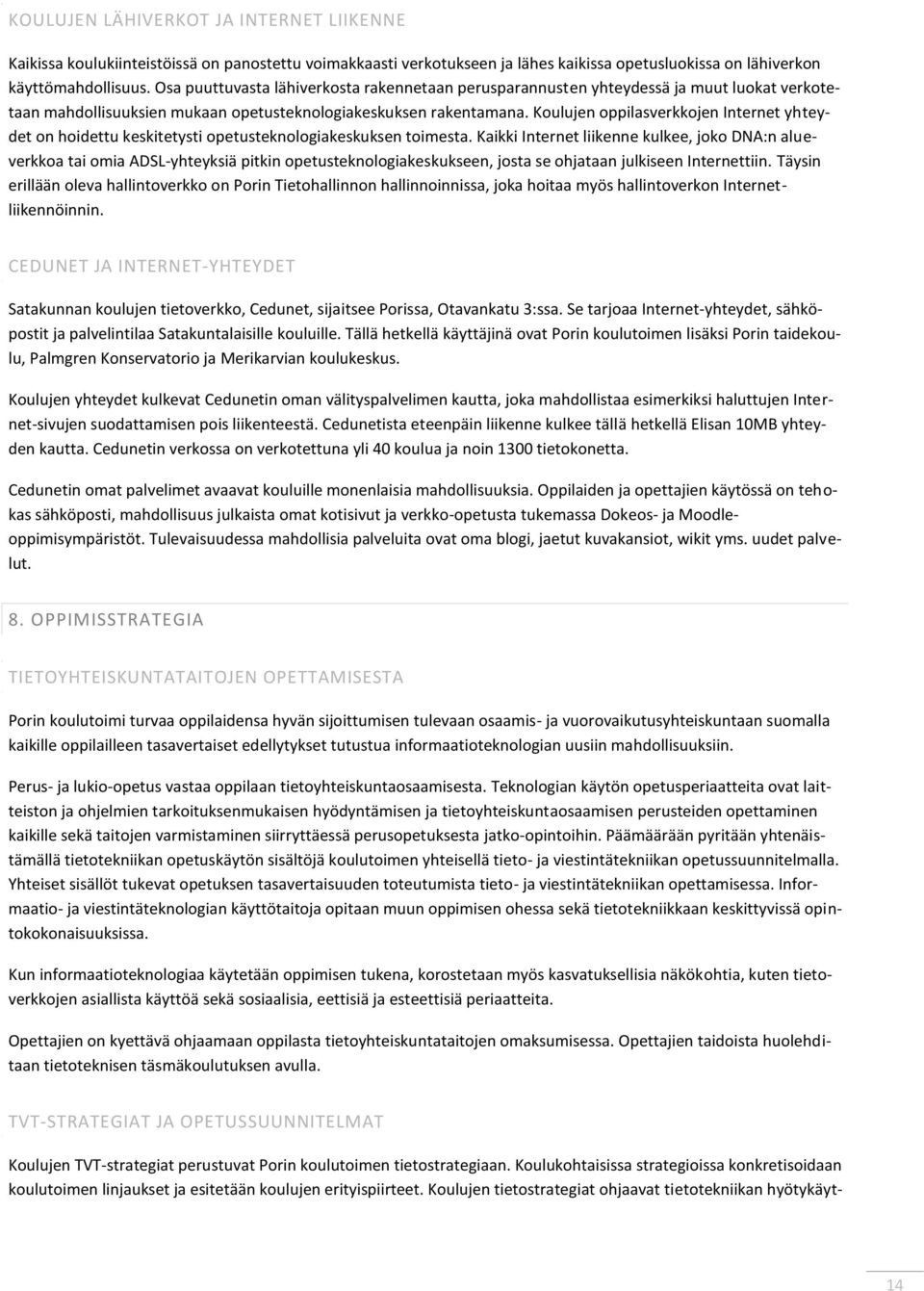 Koulujen oppilasverkkojen Internet yhteydet on hoidettu keskitetysti opetusteknologiakeskuksen toimesta.