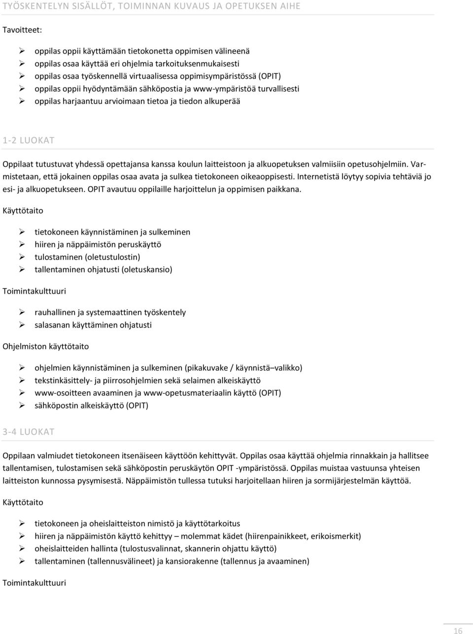 Oppilaat tutustuvat yhdessä opettajansa kanssa koulun laitteistoon ja alkuopetuksen valmiisiin opetusohjelmiin. Varmistetaan, että jokainen oppilas osaa avata ja sulkea tietokoneen oikeaoppisesti.