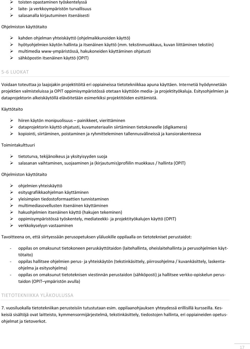 tekstinmuokkaus, kuvan liittäminen tekstiin) multimedia www-ympäristössä, hakukoneiden käyttäminen ohjatusti sähköpostin itsenäinen käyttö (OPIT) 5-6 LUOKAT Voidaan toteuttaa jo laajojakin