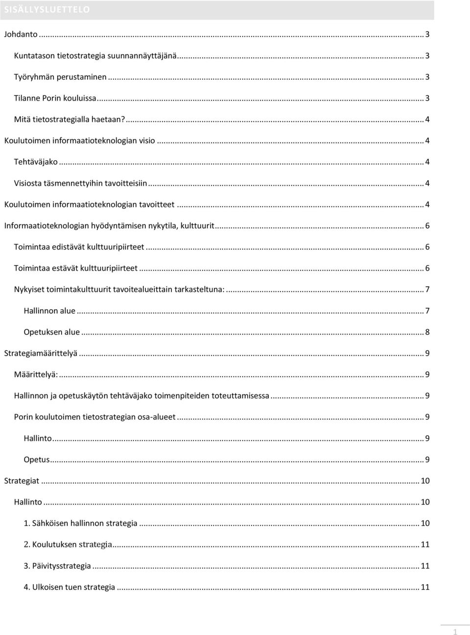 .. 4 Informaatioteknologian hyödyntämisen nykytila, kulttuurit... 6 Toimintaa edistävät kulttuuripiirteet... 6 Toimintaa estävät kulttuuripiirteet.