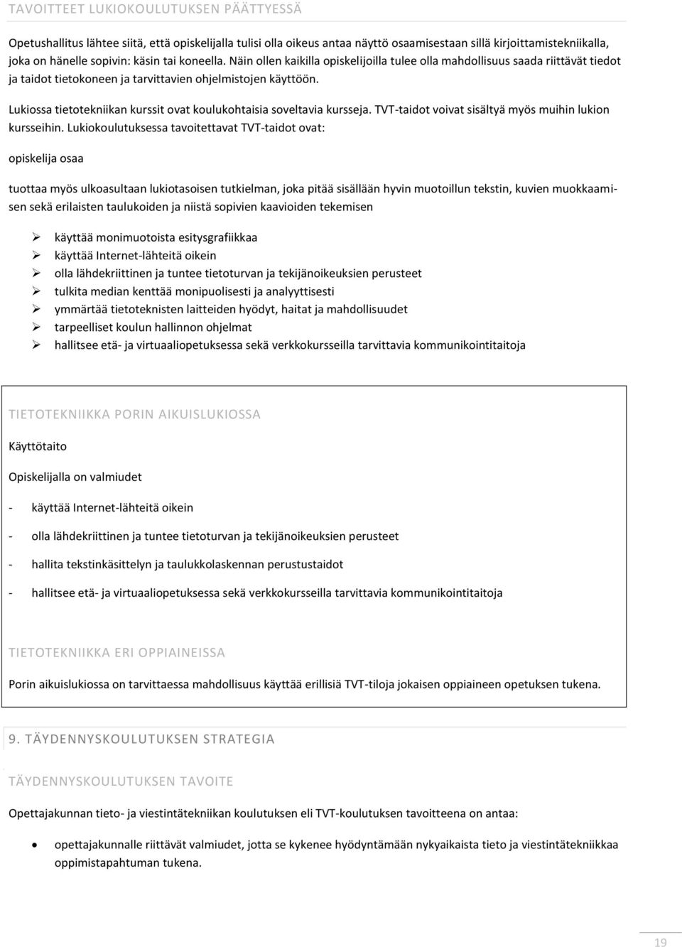 Lukiossa tietotekniikan kurssit ovat koulukohtaisia soveltavia kursseja. TVT-taidot voivat sisältyä myös muihin lukion kursseihin.
