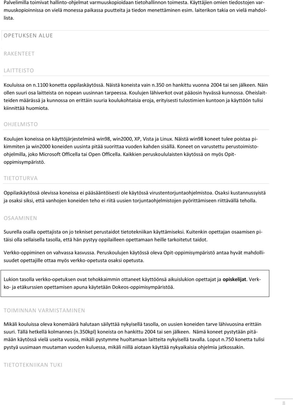Näin ollen suuri osa laitteista on nopean uusinnan tarpeessa. Koulujen lähiverkot ovat pääosin hyvässä kunnossa.