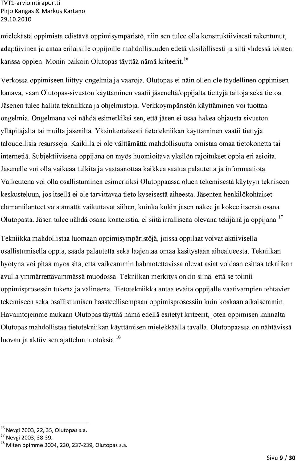 Olutopas ei näin ollen ole täydellinen oppimisen kanava, vaan Olutopas-sivuston käyttäminen vaatii jäseneltä/oppijalta tiettyjä taitoja sekä tietoa. Jäsenen tulee hallita tekniikkaa ja ohjelmistoja.