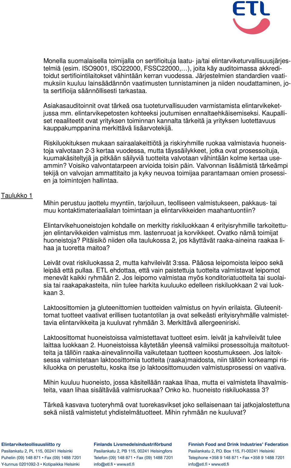 Järjestelmien standardien vaatimuksiin kuuluu lainsäädännön vaatimusten tunnistaminen ja niiden noudattaminen, jota sertifioija säännöllisesti tarkastaa.