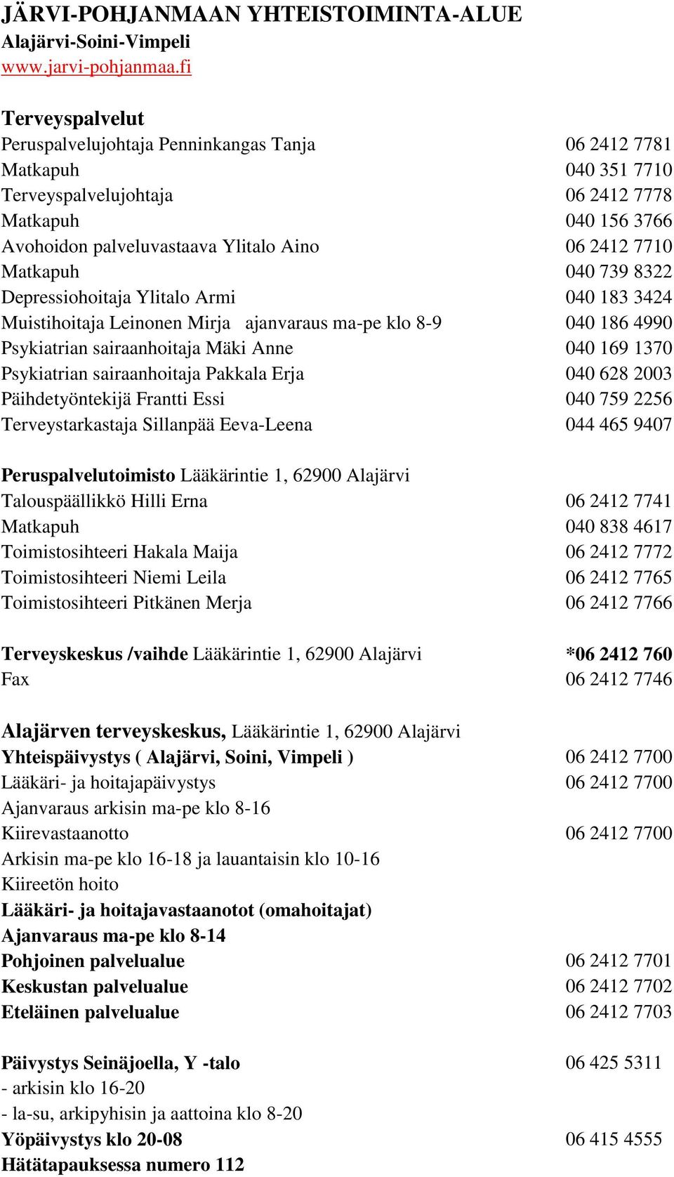 7710 Matkapuh 040 739 8322 Depressiohoitaja Ylitalo Armi 040 183 3424 Muistihoitaja Leinonen Mirja ajanvaraus ma-pe klo 8-9 040 186 4990 Psykiatrian sairaanhoitaja Mäki Anne 040 169 1370 Psykiatrian