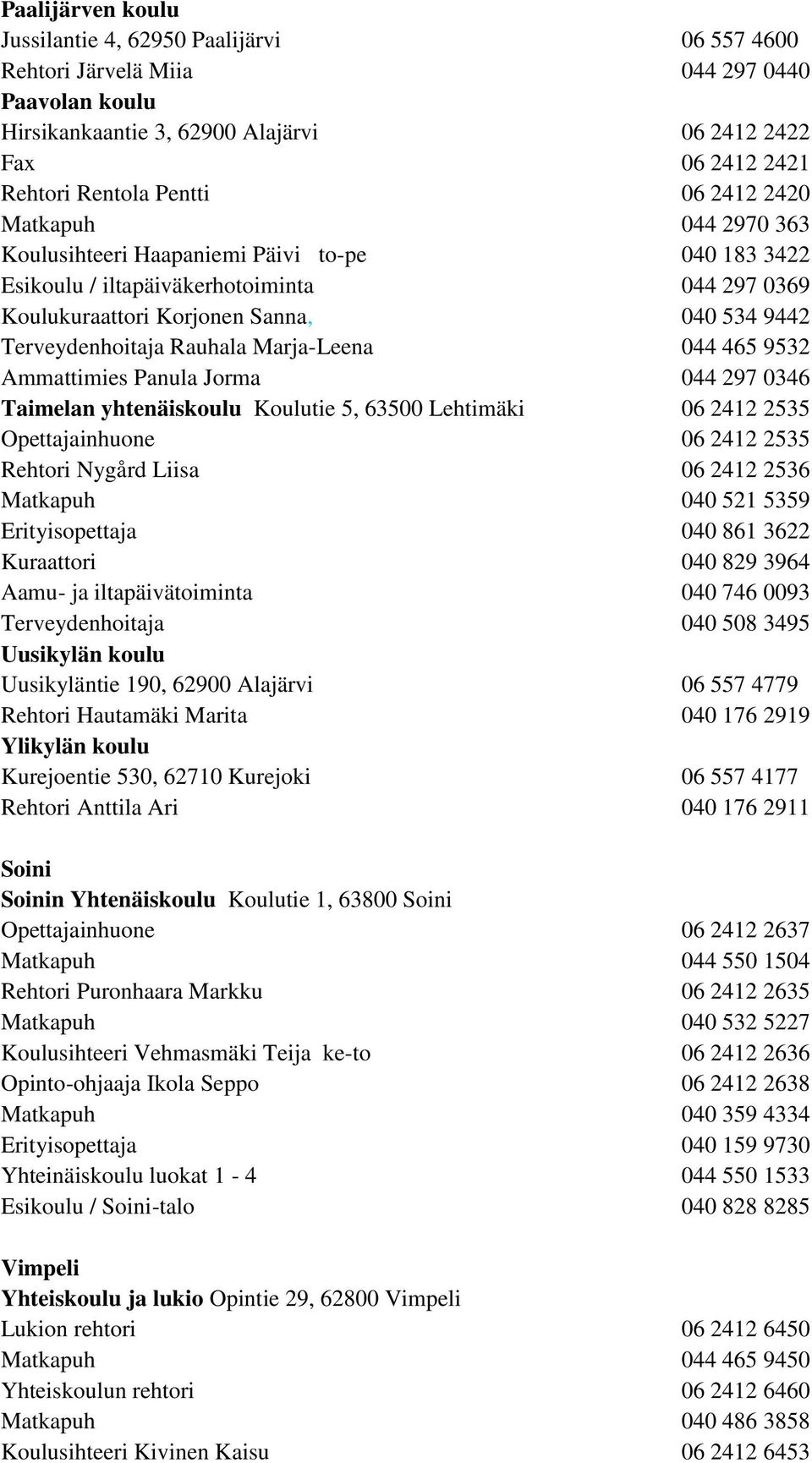 Rauhala Marja-Leena 044 465 9532 Ammattimies Panula Jorma 044 297 0346 Taimelan yhtenäiskoulu Koulutie 5, 63500 Lehtimäki 06 2412 2535 Opettajainhuone 06 2412 2535 Rehtori Nygård Liisa 06 2412 2536