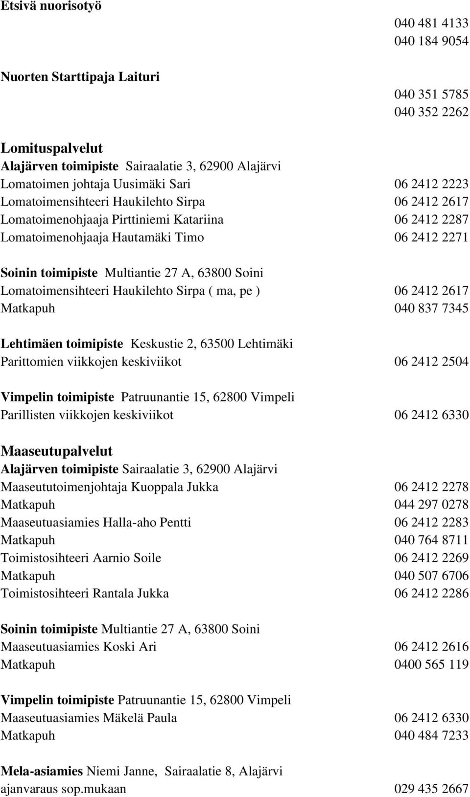 63800 Soini Lomatoimensihteeri Haukilehto Sirpa ( ma, pe ) 06 2412 2617 Matkapuh 040 837 7345 Lehtimäen toimipiste Keskustie 2, 63500 Lehtimäki Parittomien viikkojen keskiviikot 06 2412 2504 Vimpelin