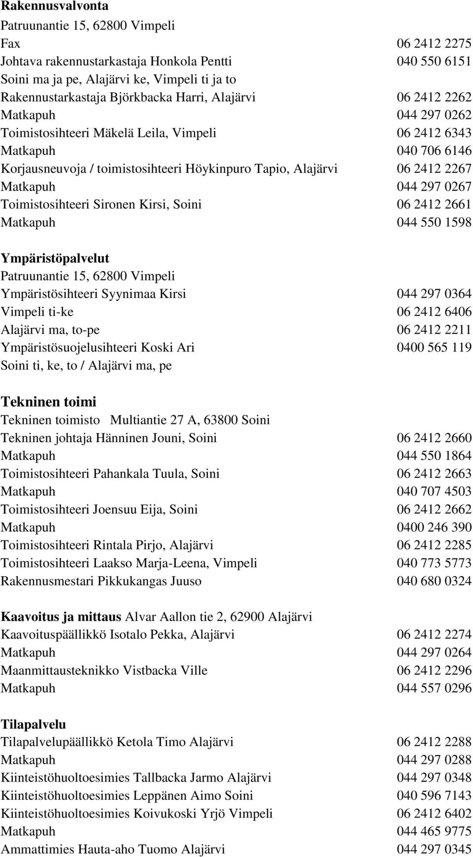 Matkapuh 044 297 0267 Toimistosihteeri Sironen Kirsi, Soini 06 2412 2661 Matkapuh 044 550 1598 Ympäristöpalvelut Patruunantie 15, 62800 Vimpeli Ympäristösihteeri Syynimaa Kirsi 044 297 0364 Vimpeli