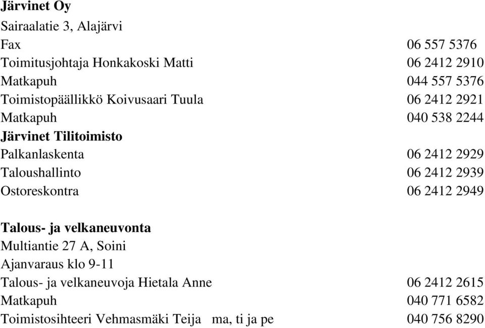 Taloushallinto 06 2412 2939 Ostoreskontra 06 2412 2949 Talous- ja velkaneuvonta Multiantie 27 A, Soini Ajanvaraus klo 9-11