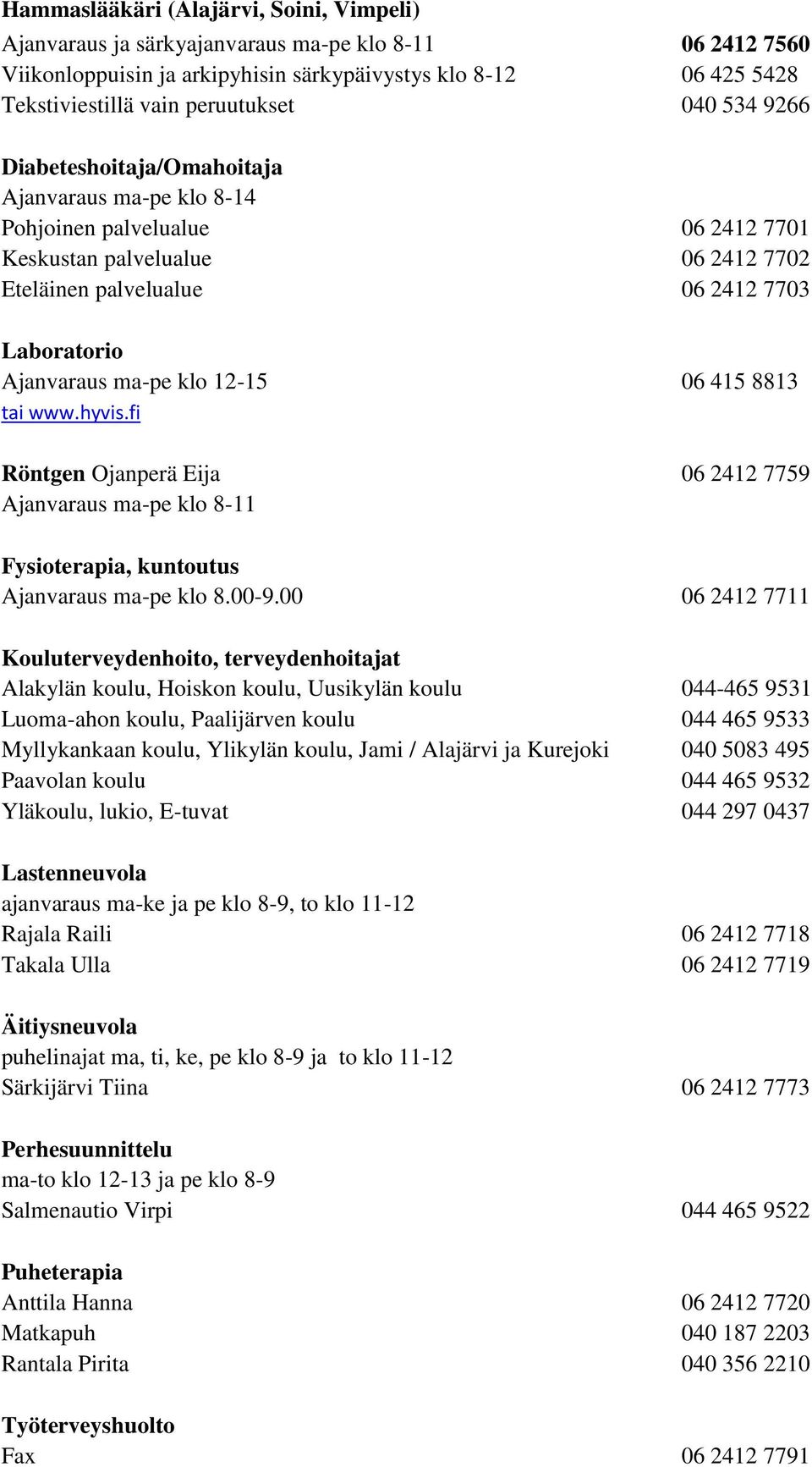 klo 12-15 06 415 8813 tai www.hyvis.fi Röntgen Ojanperä Eija 06 2412 7759 Ajanvaraus ma-pe klo 8-11 Fysioterapia, kuntoutus Ajanvaraus ma-pe klo 8.00-9.