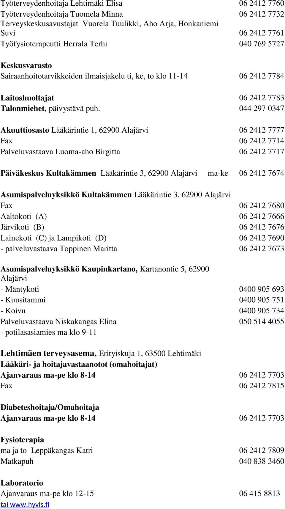 044 297 0347 Akuuttiosasto Lääkärintie 1, 62900 Alajärvi 06 2412 7777 Fax 06 2412 7714 Palveluvastaava Luoma-aho Birgitta 06 2412 7717 Päiväkeskus Kultakämmen Lääkärintie 3, 62900 Alajärvi ma-ke 06