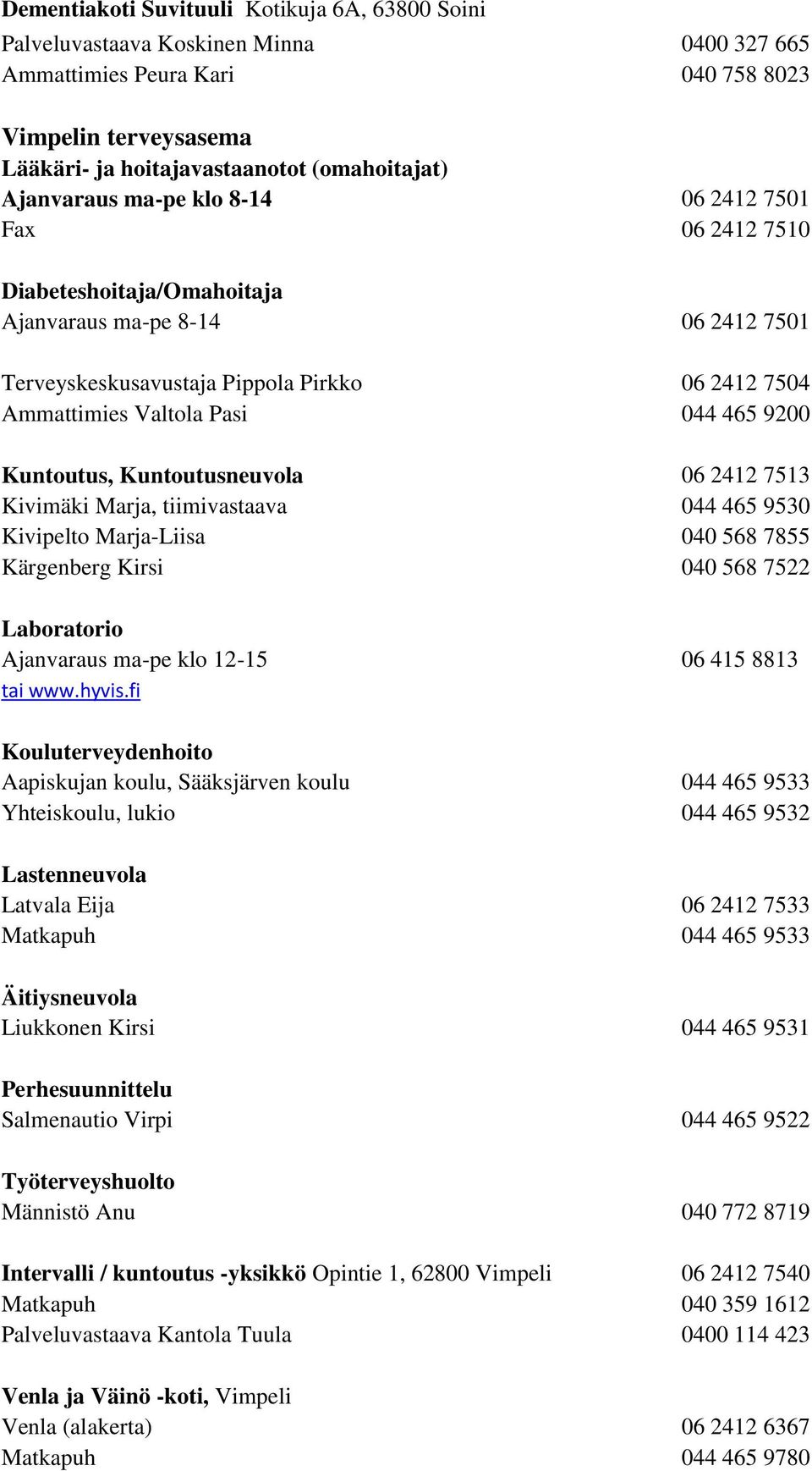 465 9200 Kuntoutus, Kuntoutusneuvola 06 2412 7513 Kivimäki Marja, tiimivastaava 044 465 9530 Kivipelto Marja-Liisa 040 568 7855 Kärgenberg Kirsi 040 568 7522 Laboratorio Ajanvaraus ma-pe klo 12-15 06