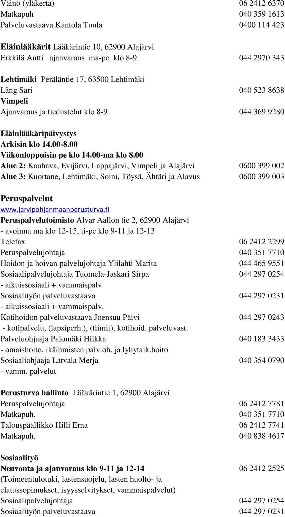 00-ma klo 8.00 Alue 2: Kauhava, Evijärvi, Lappajärvi, Vimpeli ja Alajärvi 0600 399 002 Alue 3: Kuortane, Lehtimäki, Soini, Töysä, Ähtäri ja Alavus 0600 399 003 Peruspalvelut www.