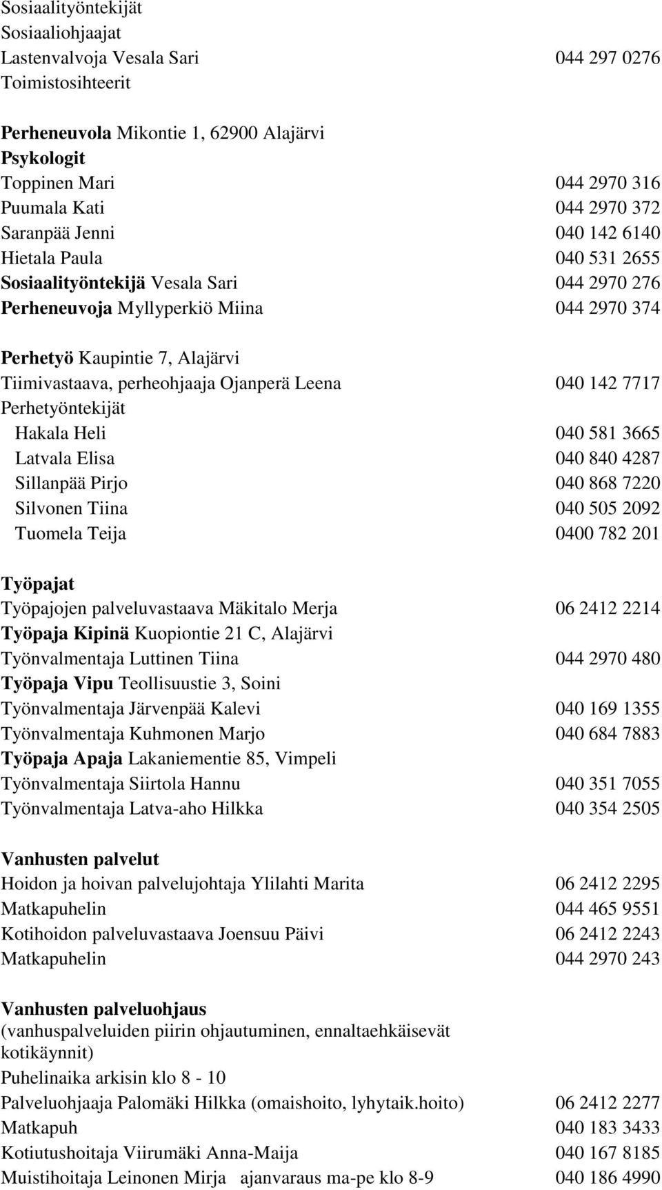 perheohjaaja Ojanperä Leena 040 142 7717 Perhetyöntekijät Hakala Heli 040 581 3665 Latvala Elisa 040 840 4287 Sillanpää Pirjo 040 868 7220 Silvonen Tiina 040 505 2092 Tuomela Teija 0400 782 201