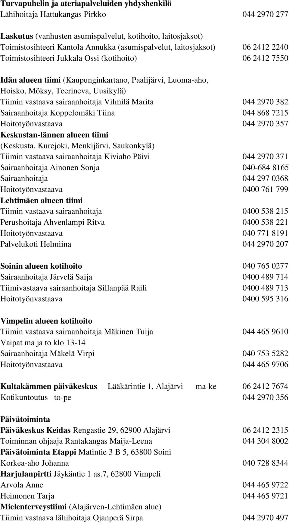 Tiimin vastaava sairaanhoitaja Vilmilä Marita 044 2970 382 Sairaanhoitaja Koppelomäki Tiina 044 868 7215 Hoitotyönvastaava 044 2970 357 Keskustan-lännen alueen tiimi (Keskusta.