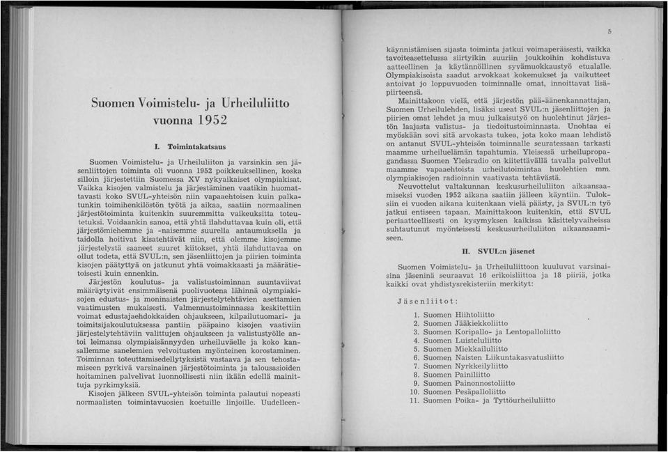 Vaikka kisojen valmistelu ja järjestäminen vaatikin huomattavasti koko SVUL-yhteisön niin vapaaehtoisen kuin palkatunkin toimihenkilöstön työtä ja aikaa, saatiin normaalinen järjestötoiminta