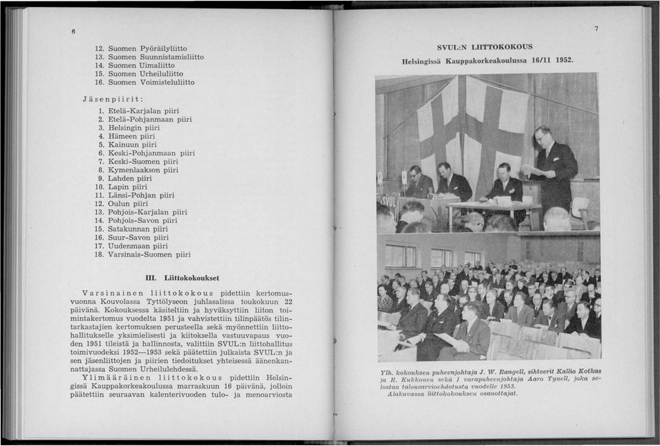 Lahden piiri 10. Lapin piiri 11. Länsi-Pohjan piiri 12. Oulun piiri 13. Pohjois-Karjalan piiri 14. Pohjois-Savon piiri 15. Satakunnan piiri 16. Suur-Savon piiri 17. Uudenmaan piiri 18.