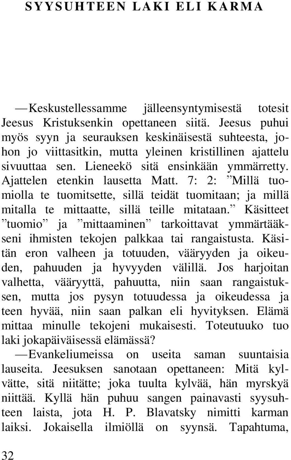 Ajattelen etenkin lausetta Matt. 7: 2: Millä tuomiolla te tuomitsette, sillä teidät tuomitaan; ja millä mitalla te mittaatte, sillä teille mitataan.