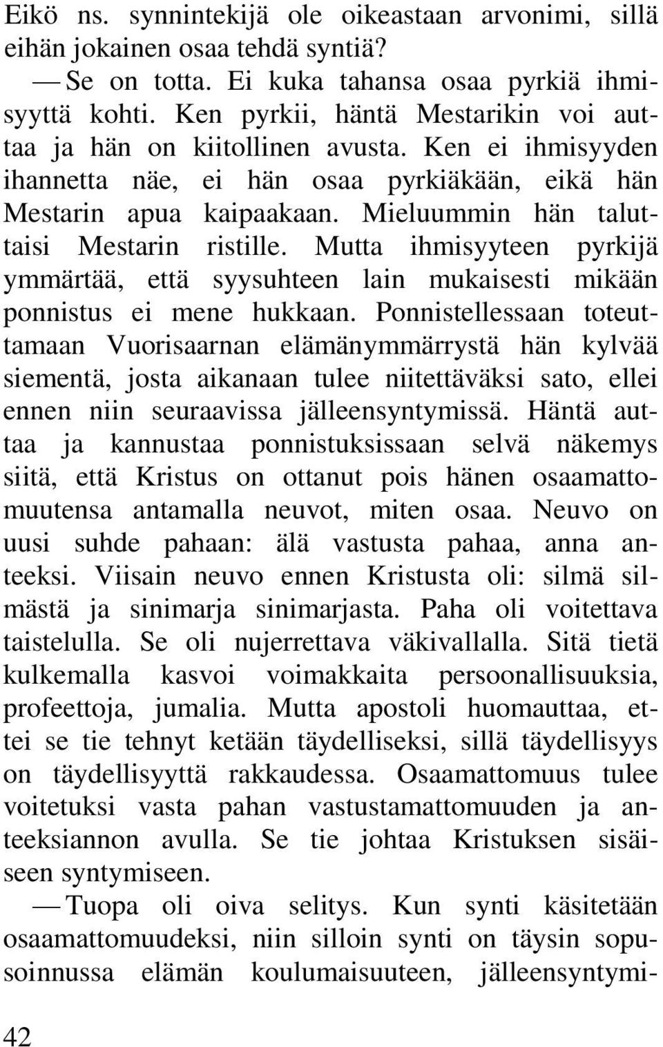 Mieluummin hän taluttaisi Mestarin ristille. Mutta ihmisyyteen pyrkijä ymmärtää, että syysuhteen lain mukaisesti mikään ponnistus ei mene hukkaan.