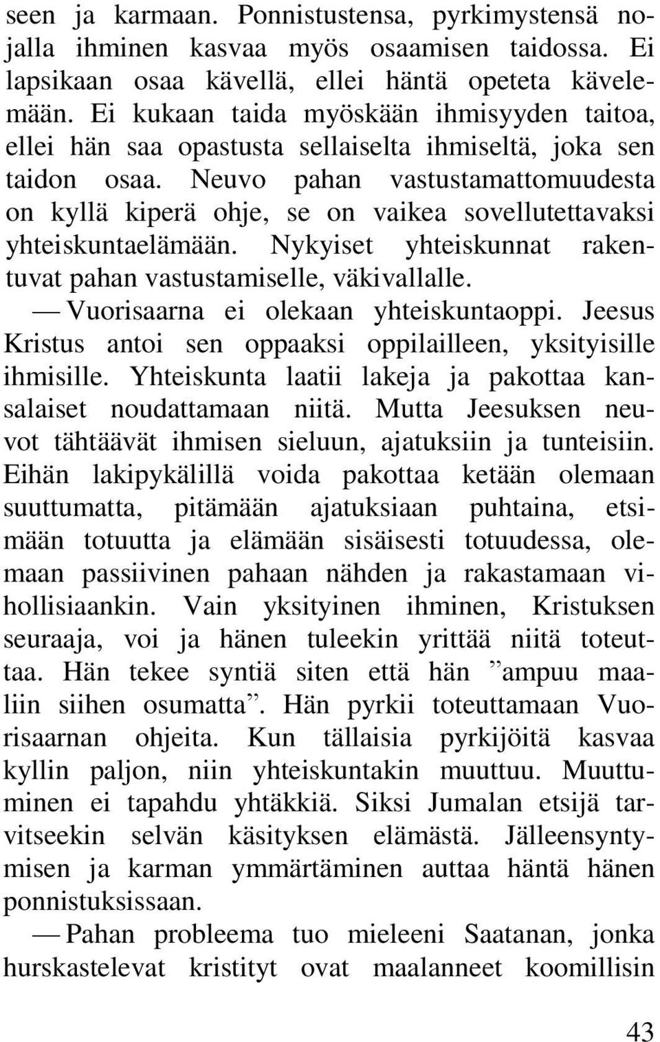 Neuvo pahan vastustamattomuudesta on kyllä kiperä ohje, se on vaikea sovellutettavaksi yhteiskuntaelämään. Nykyiset yhteiskunnat rakentuvat pahan vastustamiselle, väkivallalle.