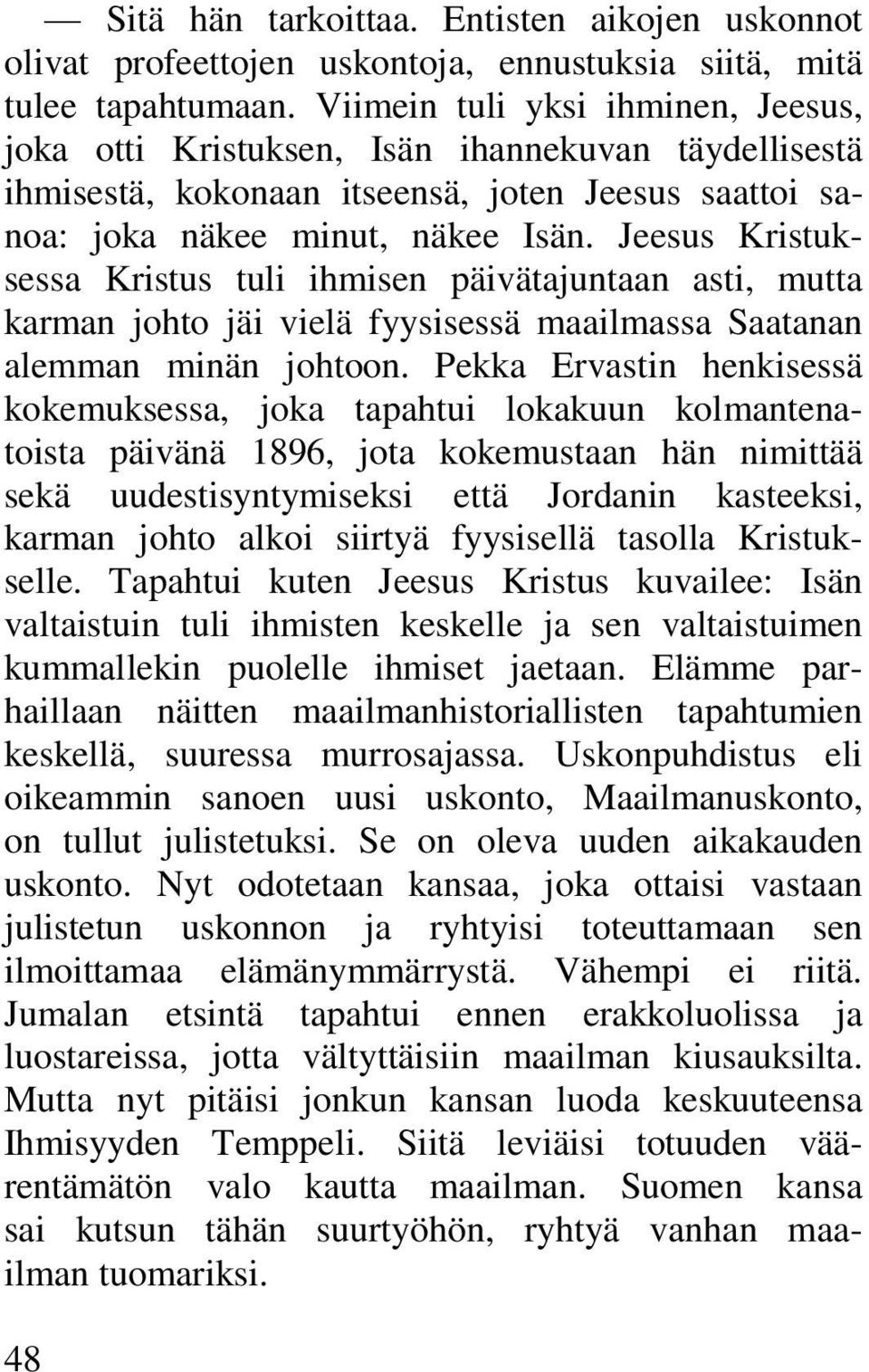 Jeesus Kristuksessa Kristus tuli ihmisen päivätajuntaan asti, mutta karman johto jäi vielä fyysisessä maailmassa Saatanan alemman minän johtoon.