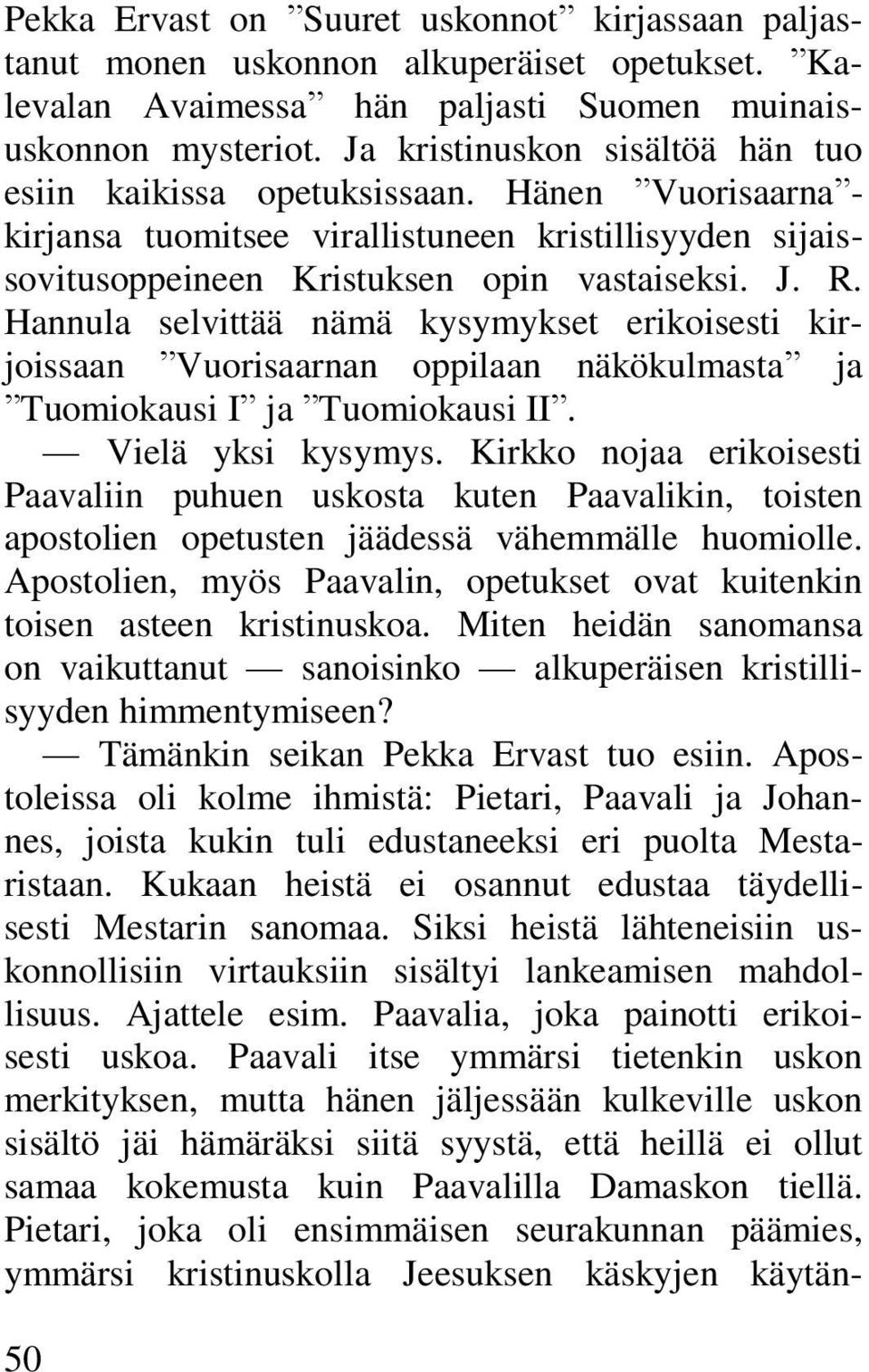 Hannula selvittää nämä kysymykset erikoisesti kirjoissaan Vuorisaarnan oppilaan näkökulmasta ja Tuomiokausi I ja Tuomiokausi II. Vielä yksi kysymys.