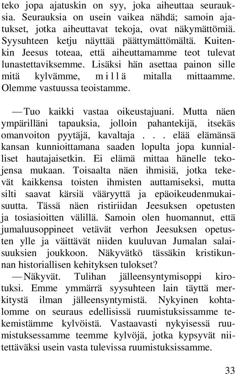 Tuo kaikki vastaa oikeustajuani. Mutta näen ympärilläni tapauksia, jolloin pahantekijä, itsekäs omanvoiton pyytäjä, kavaltaja.