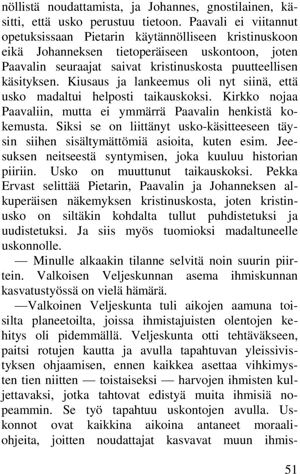 Kiusaus ja lankeemus oli nyt siinä, että usko madaltui helposti taikauskoksi. Kirkko nojaa Paavaliin, mutta ei ymmärrä Paavalin henkistä kokemusta.