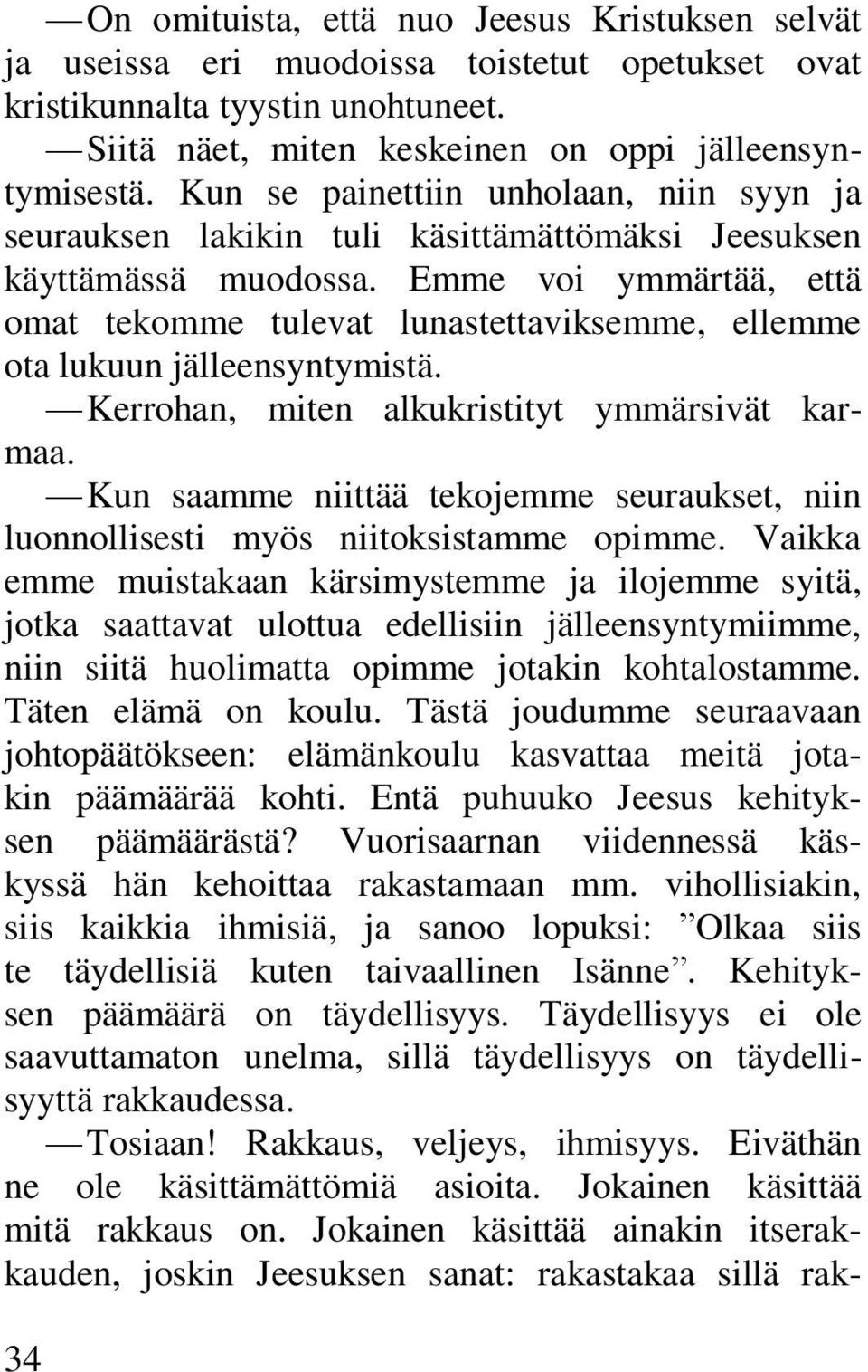 Emme voi ymmärtää, että omat tekomme tulevat lunastettaviksemme, ellemme ota lukuun jälleensyntymistä. Kerrohan, miten alkukristityt ymmärsivät karmaa.