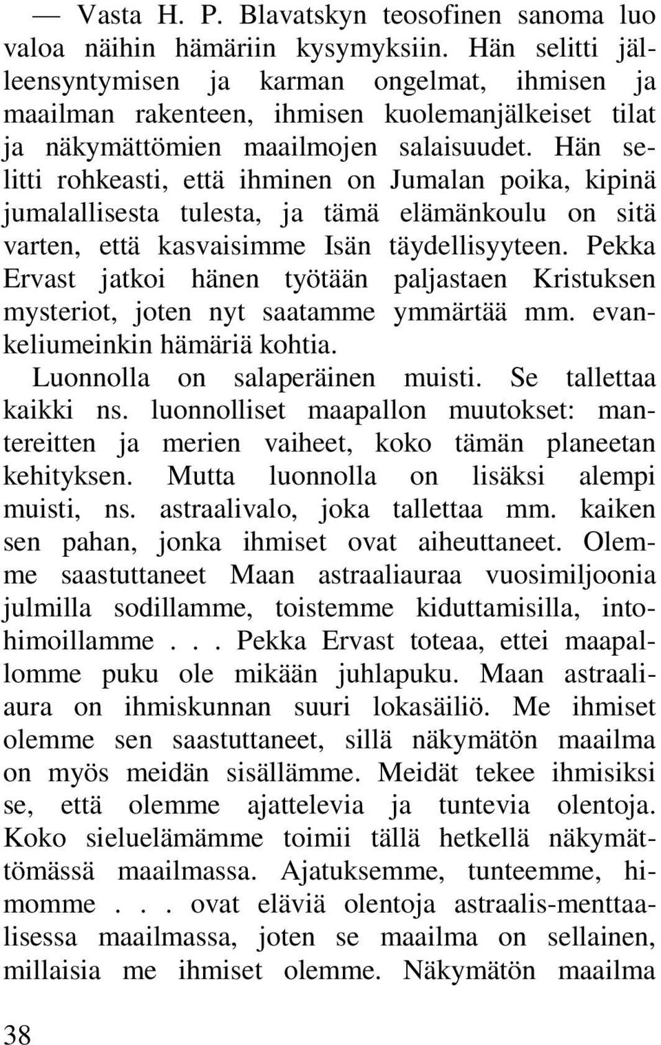 Hän selitti rohkeasti, että ihminen on Jumalan poika, kipinä jumalallisesta tulesta, ja tämä elämänkoulu on sitä varten, että kasvaisimme Isän täydellisyyteen.