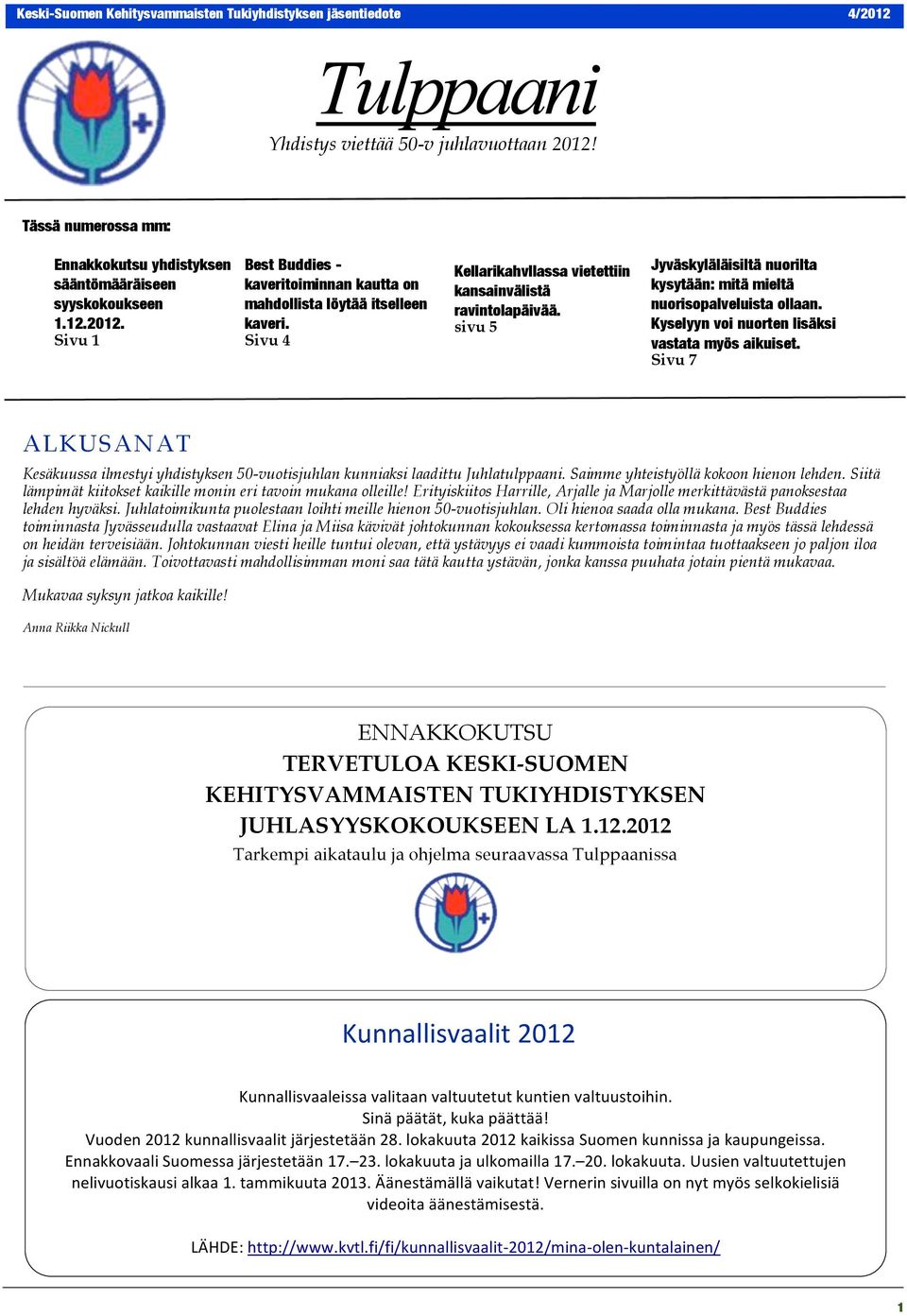 Kyselyyn voi nuorten lisäksi vastata myös aikuiset. Sivu 7 ALKUSANAT Kesäkuussa ilmestyi yhdistyksen 50-vuotisjuhlan kunniaksi laadittu Juhlatulppaani. Saimme yhteistyöllä kokoon hienon lehden.