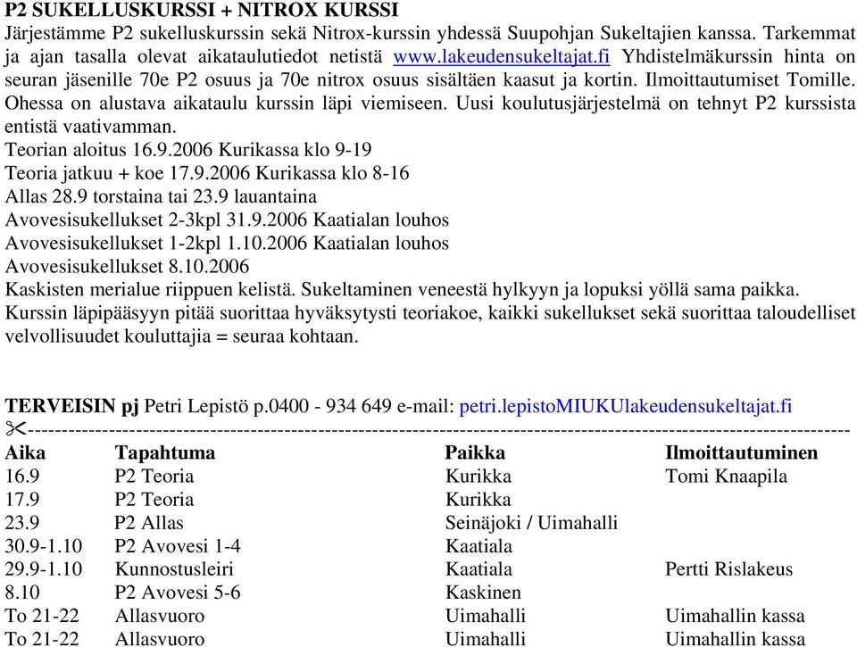 Ohessa on alustava aikataulu kurssin läpi viemiseen. Uusi koulutusjärjestelmä on tehnyt P2 kurssista entistä vaativamman. Teorian aloitus 16.9.2006 Kurikassa klo 9-19 Teoria jatkuu + koe 17.9.2006 Kurikassa klo 8-16 Allas 28.