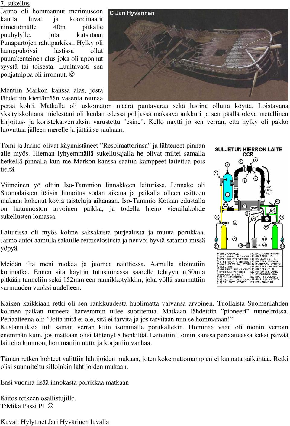 Mentiin Markon kanssa alas, josta lähdettiin kiertämään vasenta reunaa perää kohti. Matkalla oli uskomaton määrä puutavaraa sekä lastina ollutta köyttä.